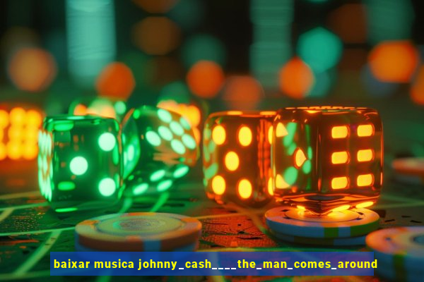 baixar musica johnny_cash____the_man_comes_around